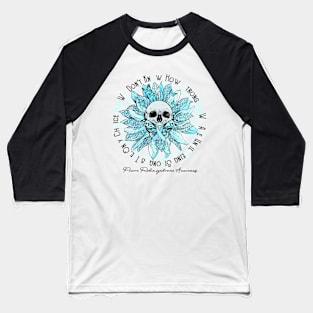 Pierre Robin syndrome Awareness - Skull sunflower We Don't Know How Strong Baseball T-Shirt